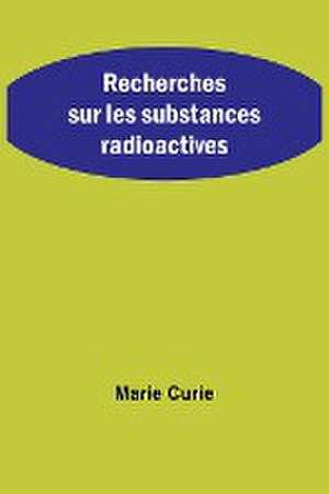 Recherches sur les substances radioactives de Marie Curie