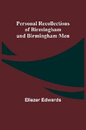 Personal Recollections of Birmingham and Birmingham Men de Eliezer Edwards