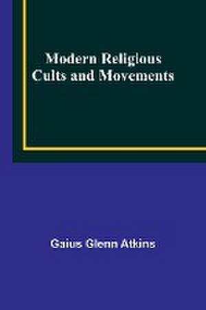 Modern Religious Cults and Movements de Gaius Glenn Atkins