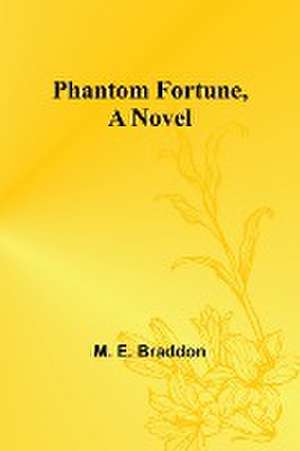 Phantom Fortune, a Novel de M. E. Braddon