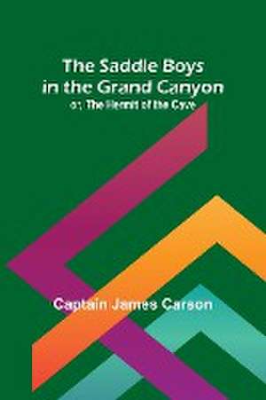 The Saddle Boys in the Grand Canyon; or, The Hermit of the Cave de Captain James Carson