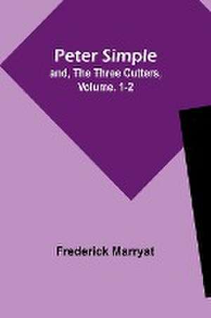 Peter Simple; and, The Three Cutters, Vol. 1-2 de Frederick Marryat