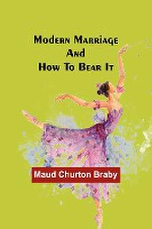 Modern marriage and how to bear it de Maud Churton Braby