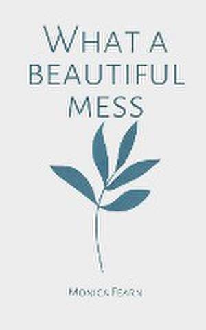 What a beautiful mess de Monica Fearn