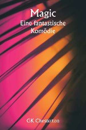Magic A Fantastic Comedy de G. K. Chesterton