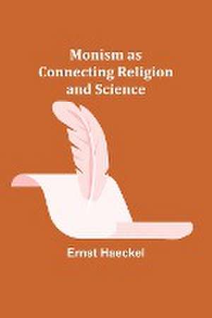 Monism as Connecting Religion and Science de Ernst Haeckel