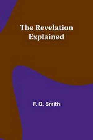 The Revelation Explained de F. G. Smith