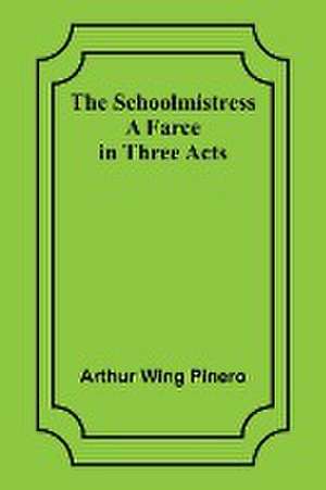 The Schoolmistress de Arthur Wing Pinero