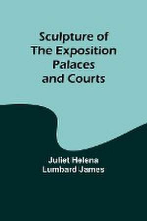 Sculpture of the Exposition Palaces and Courts de Juliet Helena James