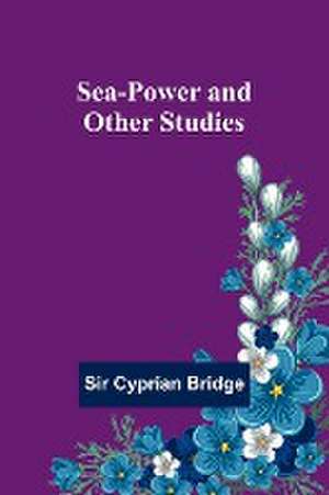 Sea-Power and Other Studies de Cyprian Bridge