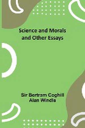 Science and Morals and Other Essays de Bertram Windle