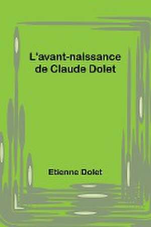 L'avant-naissance de Claude Dolet de Etienne Dolet