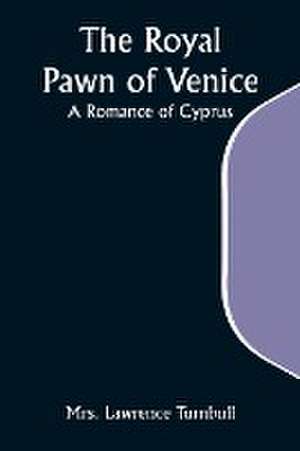 The Royal Pawn of Venice; A Romance of Cyprus de Lawrence Turnbull