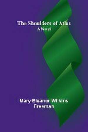 The Shoulders of Atlas de Mary Eleanor Freeman