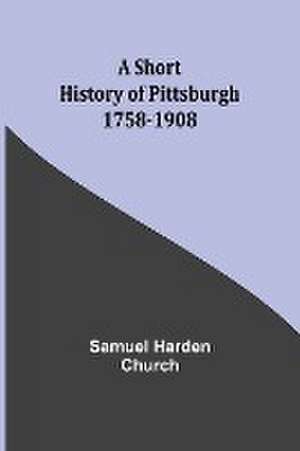 A short history of Pittsburgh de Samuel Harden Church