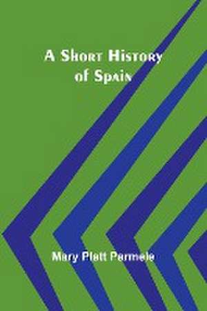 A Short History of Spain de Mary Platt Parmele