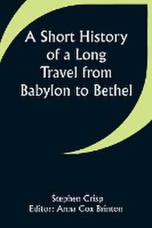 A Short History of a Long Travel from Babylon to Bethel de Stephen Crisp