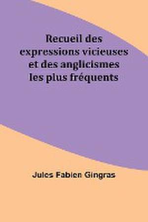 Recueil des expressions vicieuses et des anglicismes les plus fréquents de Jules Fabien Gingras