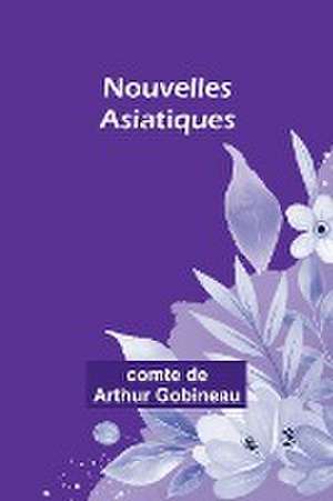 Nouvelles Asiatiques de Comte De Gobineau