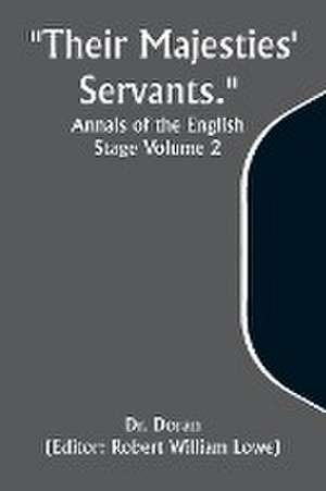 "Their Majesties' Servants." Annals of the English Stage Volume 2 de Doran