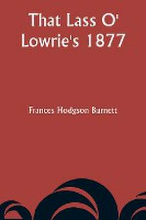 That Lass O' Lowrie's 1877 de Frances Hodgson Burnett