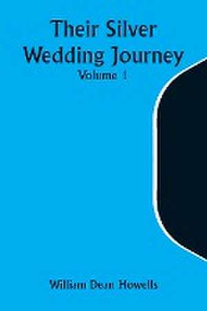 Their Silver Wedding Journey - Volume 1 de William Dean Howells