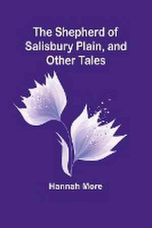 The Shepherd of Salisbury Plain, and Other Tales de Hannah More