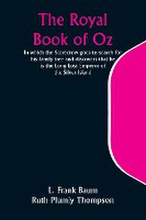 The Royal Book of Oz; In which the Scarecrow goes to search for his family tree and discovers that he is the Long Lost Emperor of the Silver Island de L. Frank Baum