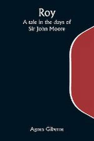 Roy; A tale in the days of Sir John Moore de Agnes Giberne