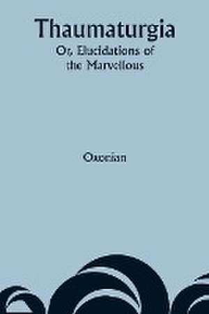 Thaumaturgia; Or, Elucidations of the Marvellous de Oxonian