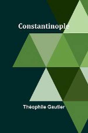 Constantinople de Théophile Gautier