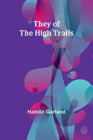 They of the High Trails de Hamlin Garland