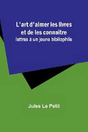 L'art d'aimer les livres et de les connaître de Jules Le Petit