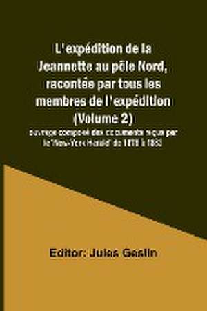 L'expédition de la Jeannette au pôle Nord, racontée par tous les membres de l'expédition (Volume 2); ouvrage composé des documents reçus par le 'New-York Herald' de 1878 à 1882 de Jules Geslin