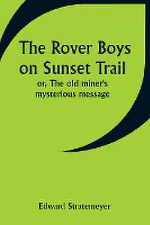 The Rover Boys on Sunset Trail; or, The old miner's mysterious message de Edward Stratemeyer