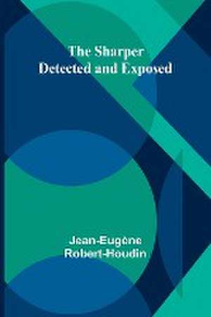 The Sharper Detected and Exposed de Jean-Eugène Robert-Houdin