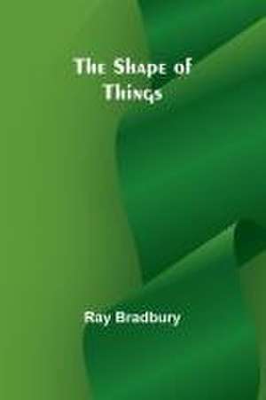 The shape of things de Ray Bradbury