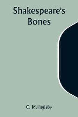 Shakespeare's Bones de C. M. Ingleby