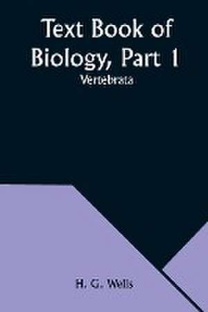 Text Book of Biology, Part 1 de H. G. Wells