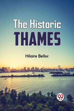 The Historic Thames de Hilaire Belloc