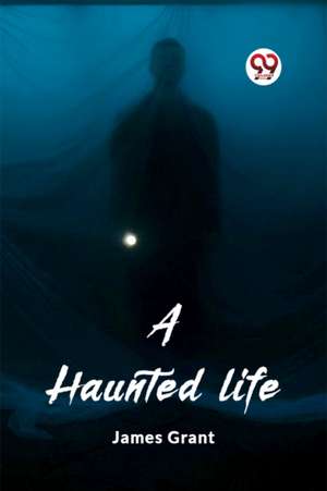 A haunted life de James Grant