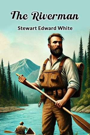 The Riverman de Stewart Edward White