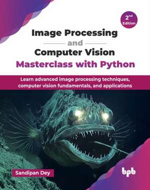 Image Processing and Computer Vision Masterclass with Python de Sandipan Dey