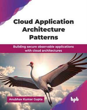 Cloud Application Architecture Patterns de Anubhav Kumar Gupta