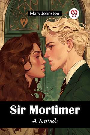 Sir Mortimer A Novel de Mary Johnston