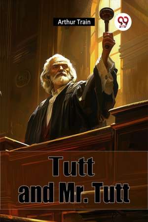 Tutt and Mr. Tutt de Arthur Train