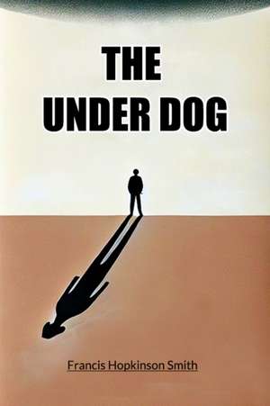 The Under Dog de Francis Hopkinson Smith