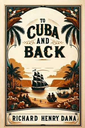 To Cuba And Back de Richard Henry Dana