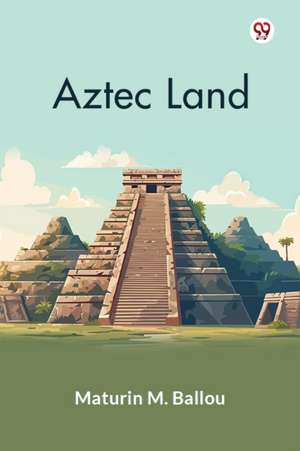 Aztec Land de Maturin M. Ballou