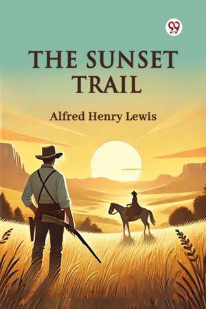 The Sunset Trail de Alfred Henry Lewis